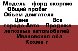  › Модель ­ форд скорпио › Общий пробег ­ 207 753 › Объем двигателя ­ 2 000 › Цена ­ 20 000 - Все города Авто » Продажа легковых автомобилей   . Ивановская обл.,Кохма г.